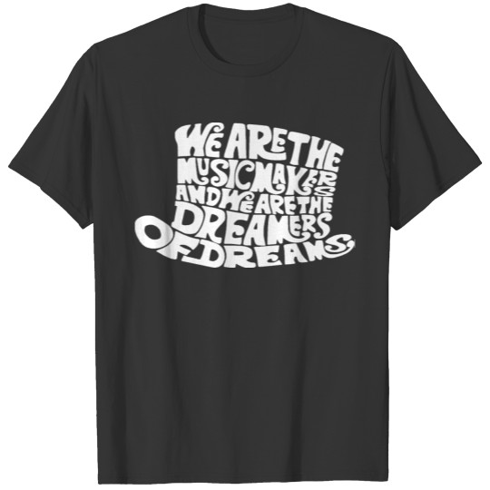 We Are The Music Makers We Are The Dreamers T-shirt