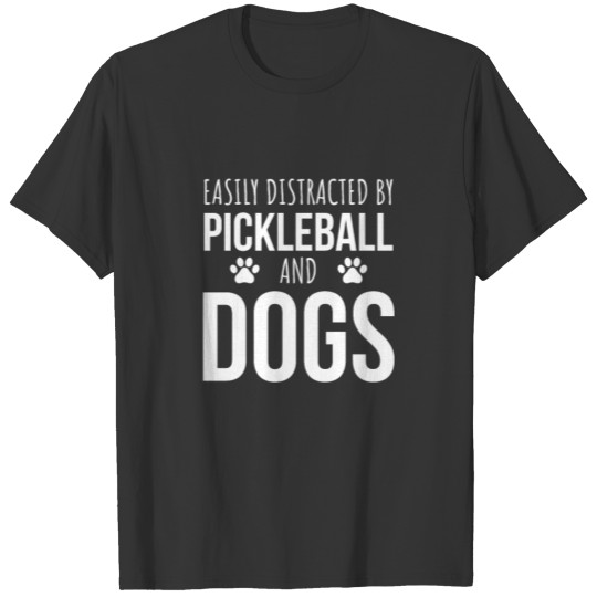 Easily Distracted By Pickleball And Dogs T-shirt