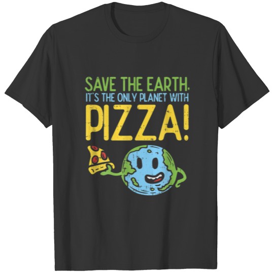 Save The Earth Its The OnlyPlanet With Pizza Food T-shirt
