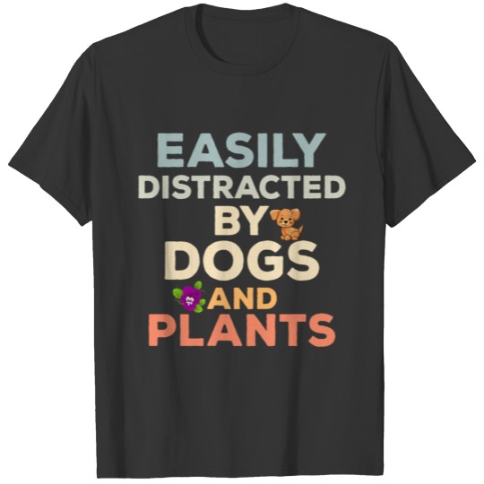easily distracted by dogs and plants T-shirt