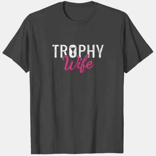 Trophy Wife - gift ideas for wife T Shirts