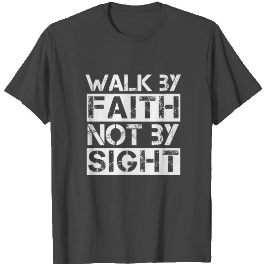 Walk By Faith Not By Sight - Christian Quote T Shirts