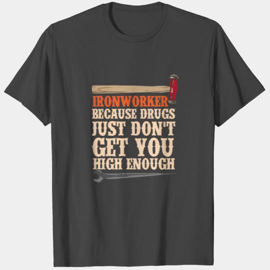 Ironworker Because Drugs Just Don't Get You High T Shirts