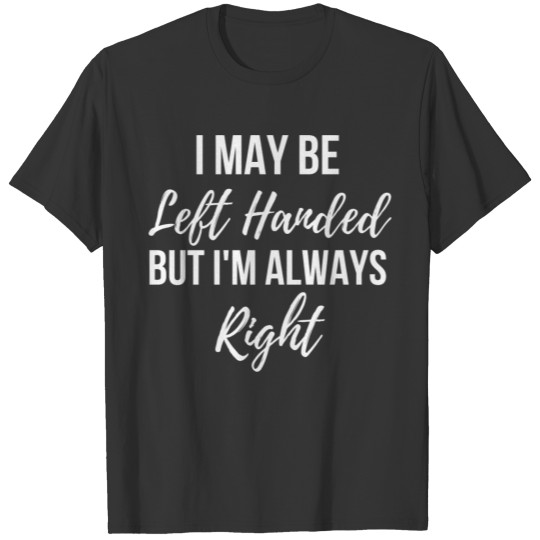 I May Be Left Handed But I'M Always Right Funny Le T-shirt