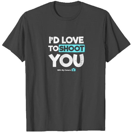 Photography Quotes I'd Love To Shoot You T Shirts