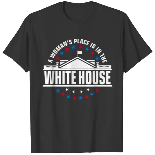 A Woman s Place is in the White House T Shirts