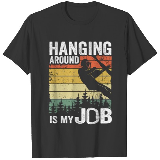 Hanging Around Is My Job Funny Arborist Gift Tree T-shirt