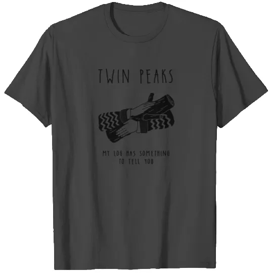 Twin Peaks MY LOG HAS SOMETHING TO TELL YOU T Shirts