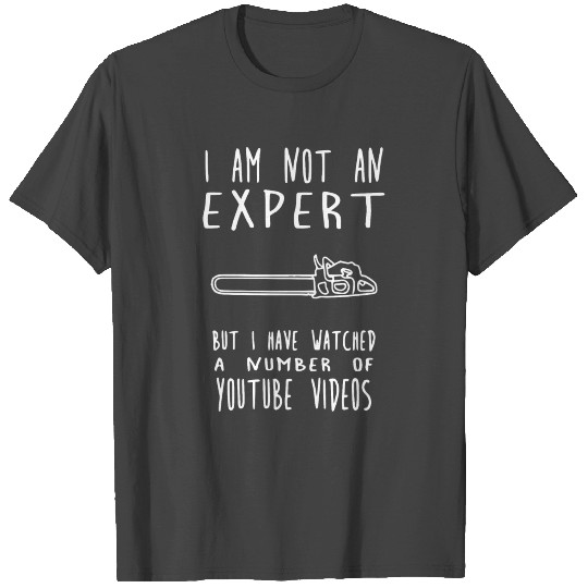 I am not an Expert Youtube Videos Chainsaw Gift T Shirts