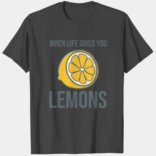 Lemon When life gives you lemons T Shirts