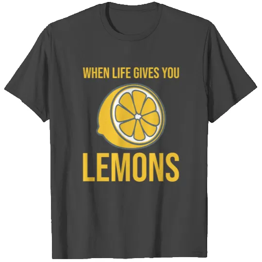 Lemon When life gives you lemons T Shirts