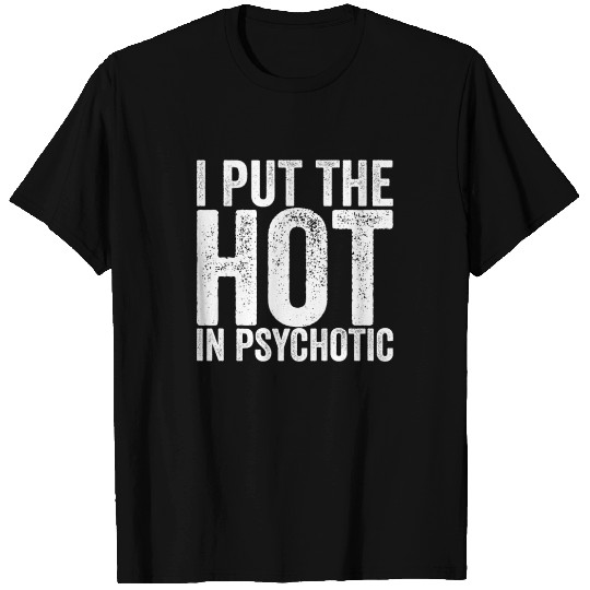 I Put The Hot In Psychotic T Shirts