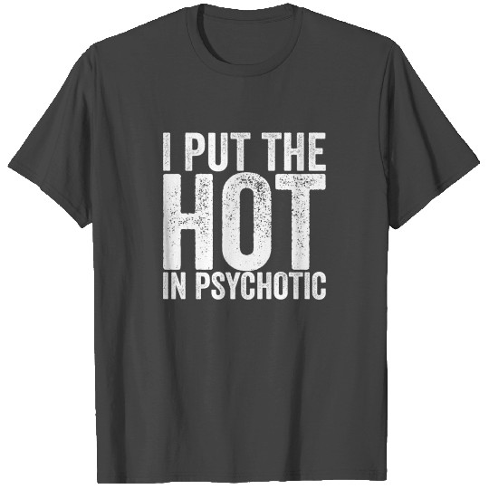 I Put The Hot In Psychotic T Shirts