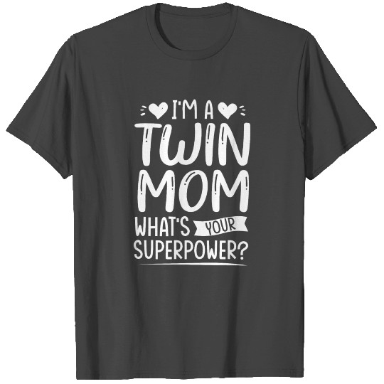 I Am Twin Mom! What's Your Superpower? T Shirts