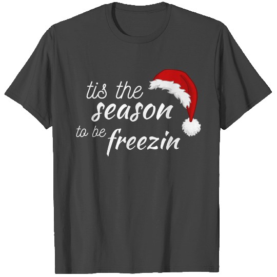 tis the season to be freezin T Shirts