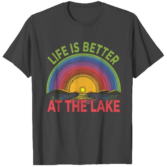 Life Is Better At The Lake - Nature Lake Life T Shirts