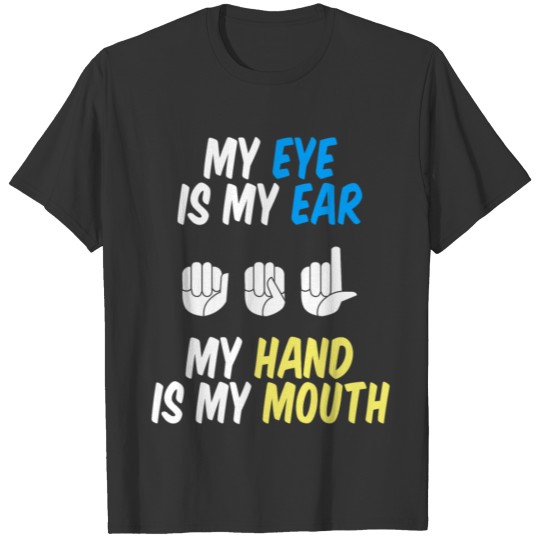 Deaf My Eye is my ear Hand my Mouth ASL Language T-shirt