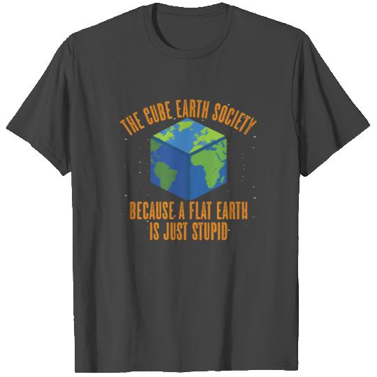 Cube Earth Society Because Flat Earth Is Stupid T Shirts