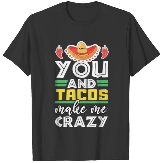 You And Tacos Make Me Crazy Funny Cinco De Mayo T Shirts