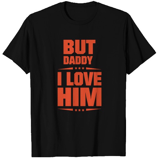 But Daddy I Love Him T Shirts