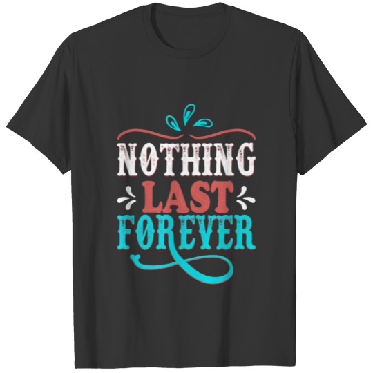 Nothing last forever T-shirt