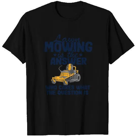Lawn Mowing Is The Answer Funny Gardening Quote T Shirts