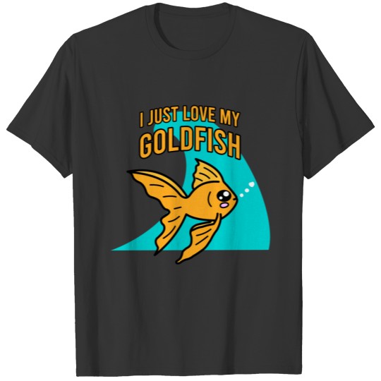 I JUST LOVE MY GOLDFISH T-shirt