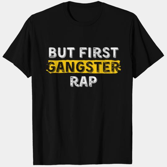 but first gangster rap T Shirts