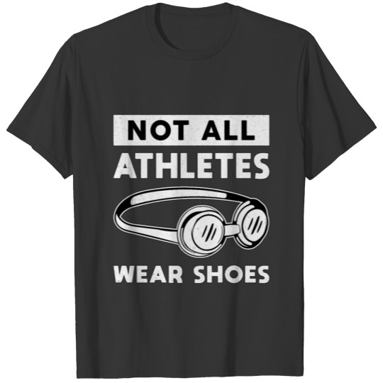 Not All Athletes Wear Shoes Swimming Swimmer Swim T Shirts