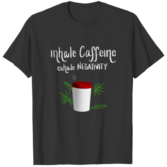 Inhale caffeine exhale negativity Classic T Shirt T-shirt