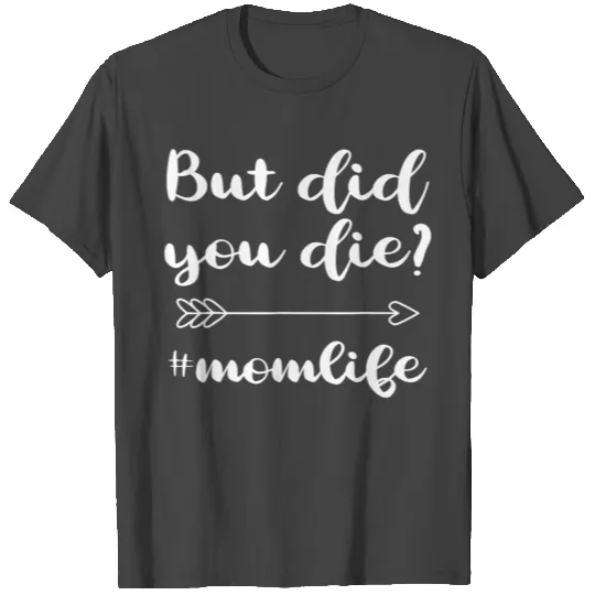But Did You Die Mom Life Funny Quote Mom T Shirts