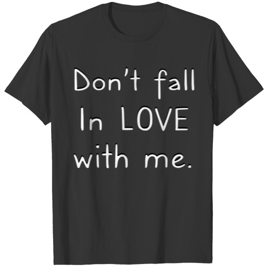 Don't fall in love with me. T-shirt