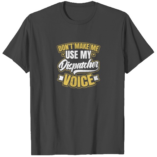 911 Dispatcher Don't Make Me Use Voice T Shirts