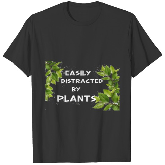 Easily distracted by plants Gardener, Plant Lover T-shirt