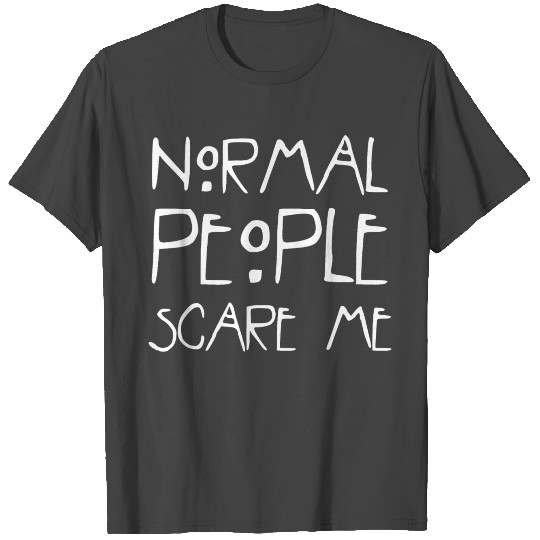 normal people scare me T Shirts