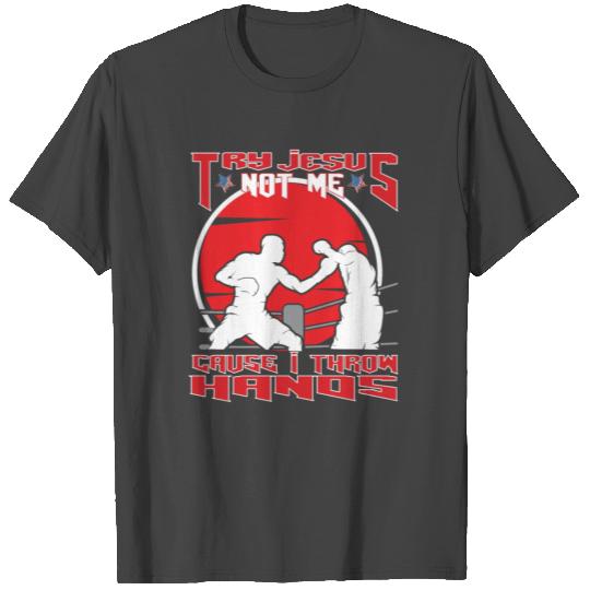 Try Jesus Not Me Cause I Throw Hands MMA Boxing T Shirts
