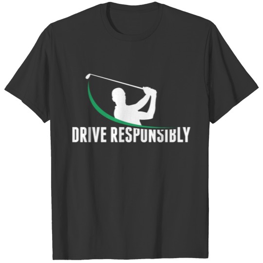 Drive Responsibly Funny Golf Player Shot Golfing T-shirt