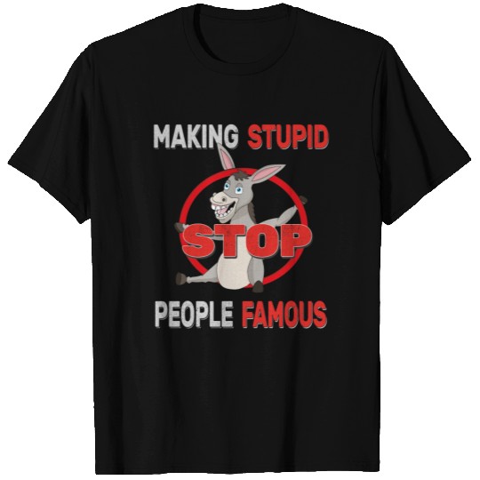 Stop Making Stupid People Famous Foolish Donkey T Shirts