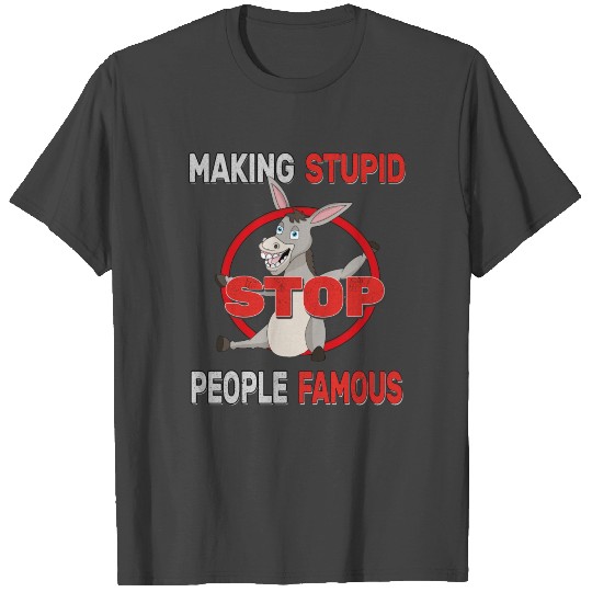 Stop Making Stupid People Famous Foolish Donkey T Shirts