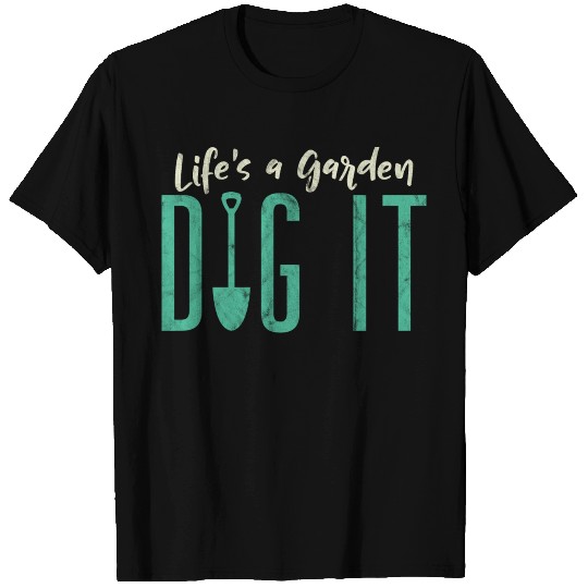 Funny Gardener Botanical Life's A Garden Dig It T Shirts