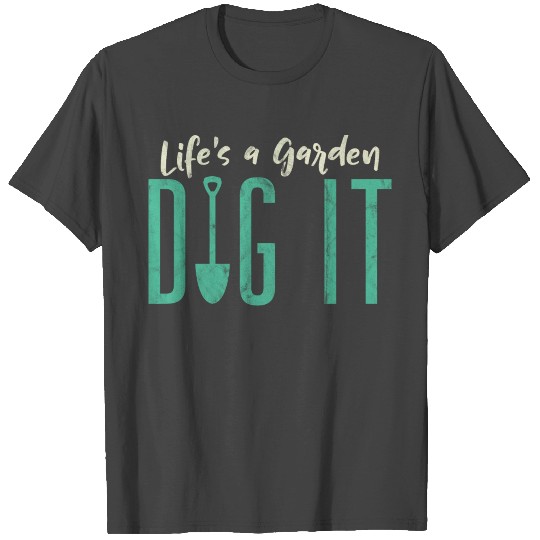 Funny Gardener Botanical Life's A Garden Dig It T Shirts