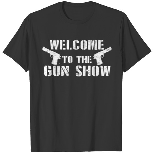 Welcome to the gun show. T-shirt