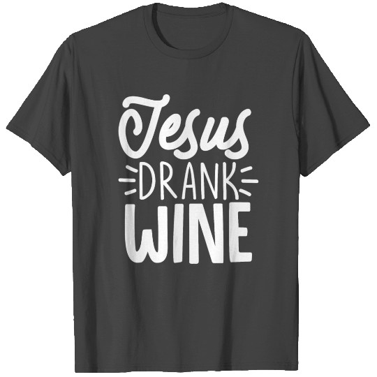 Jesus Drank Wine T Shirts