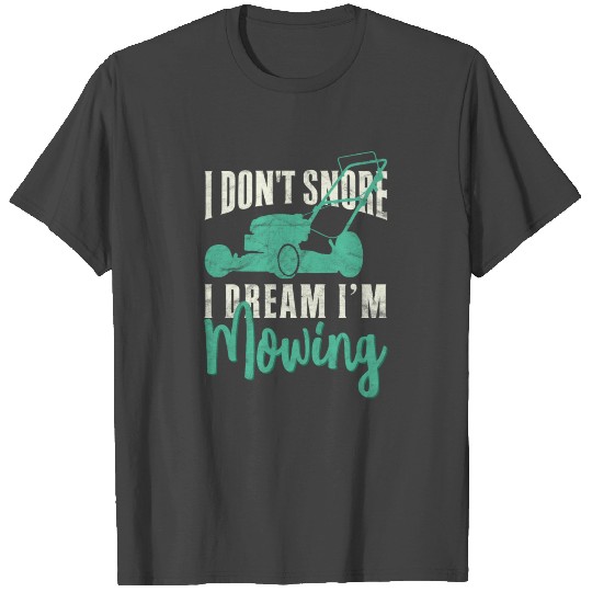I Don't Snore I Dream I'm Mowing Funny Lawn Mowing T Shirts