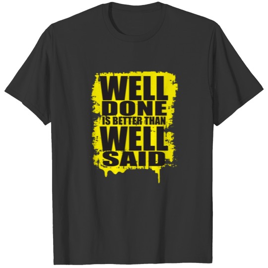 Well done is better than well said T-shirt