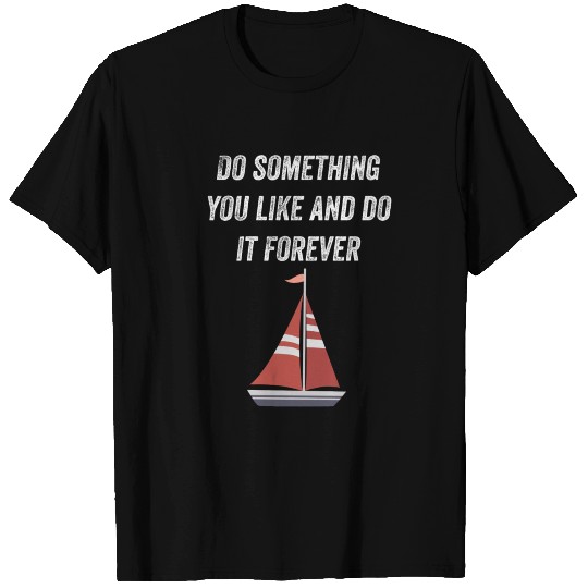 Do Something You Like And Do It Sailing T Shirts