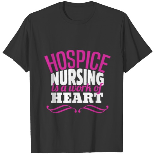 Hospice Nurse is a Work of Heart Medical Care Prac T-shirt