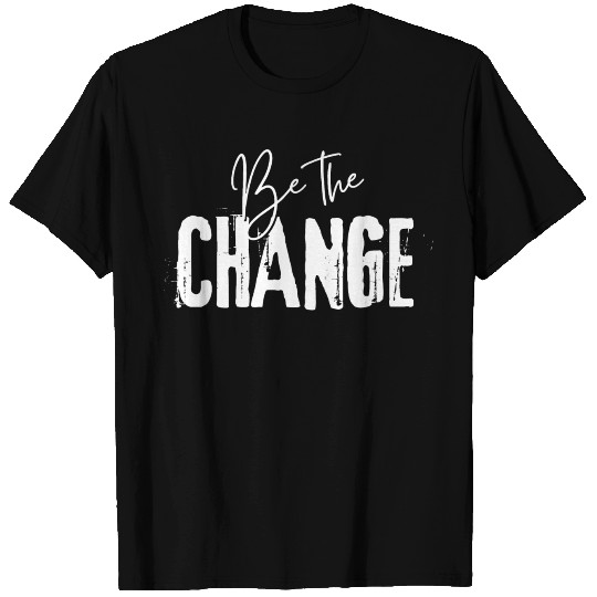 Be The Change T Shirts