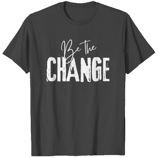 Be The Change T Shirts