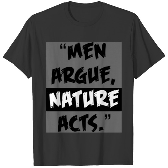 MEN ARGUE, NATURE ACTS. T Shirts